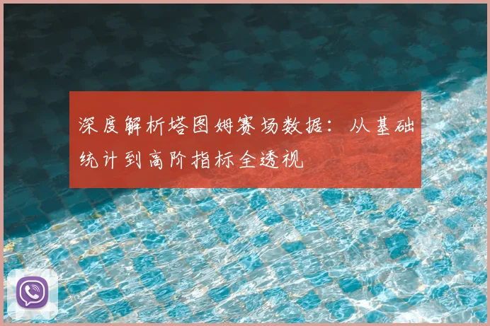 深度解析塔图姆赛场数据：从基础统计到高阶指标全透视